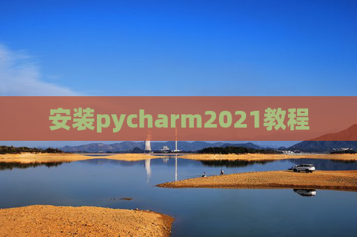 安装pycharm2021教程 安装pycharm2021教程